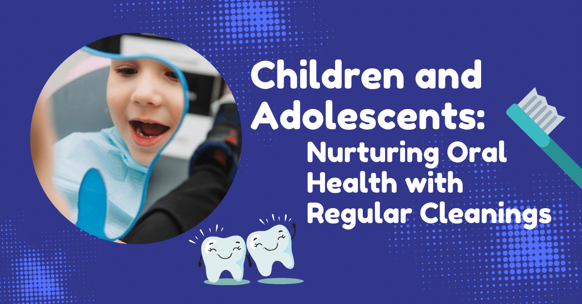 Children and Adolescents: Nurturing Oral Health with Regular Cleanings