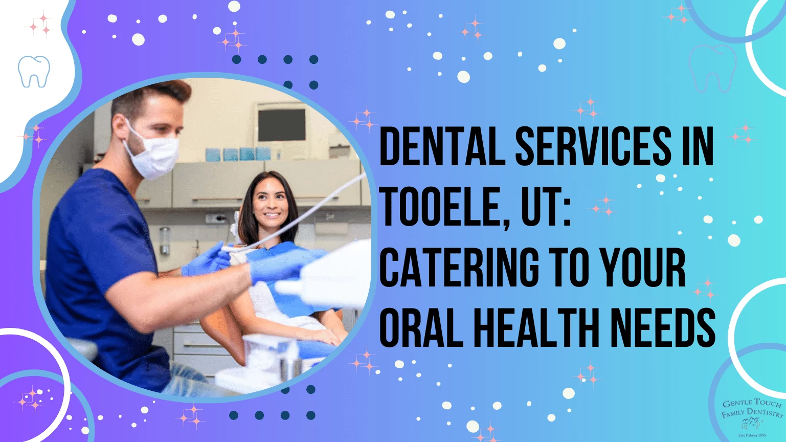 Dental Services in Tooele, UT Catering to Your Oral Health Needs
